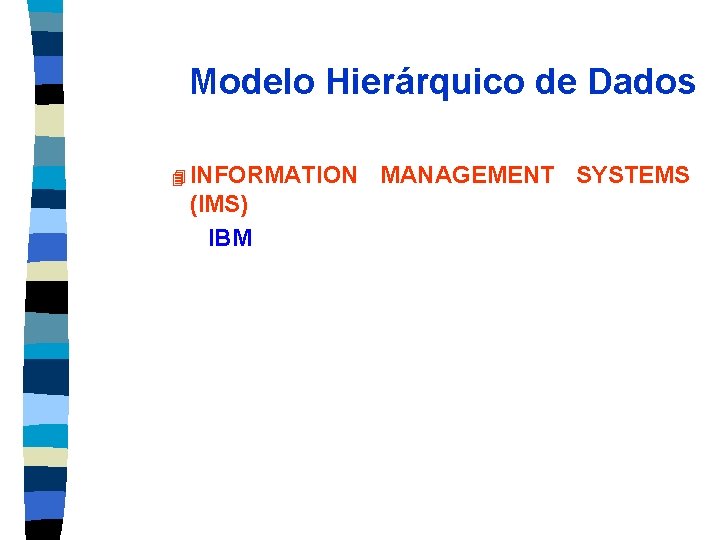 Modelo Hierárquico de Dados 4 INFORMATION (IMS) IBM MANAGEMENT SYSTEMS 
