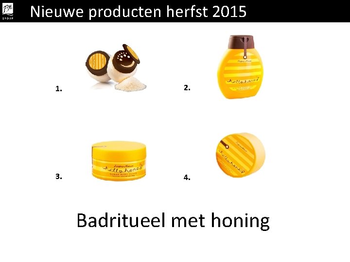 Nieuwe producten herfst 2015 1. 2. 3. 4. Badritueel met honing 