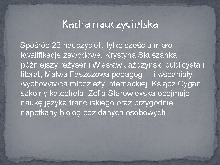 Kadra nauczycielska Spośród 23 nauczycieli, tylko sześciu miało kwalifikacje zawodowe. Krystyna Skuszanka, późniejszy reżyser