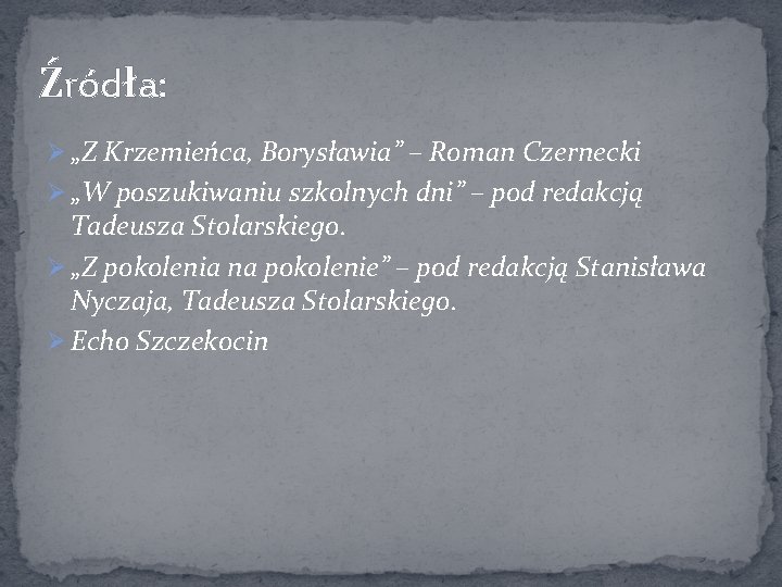 Źródła: Ø „Z Krzemieńca, Borysławia” – Roman Czernecki Ø „W poszukiwaniu szkolnych dni” –