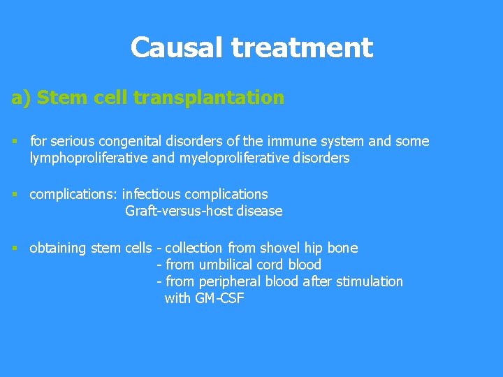 Causal treatment a) Stem cell transplantation § for serious congenital disorders of the immune