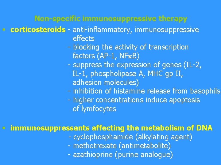 Non-specific immunosuppressive therapy § corticosteroids - anti-inflammatory, immunosuppressive effects - blocking the activity of