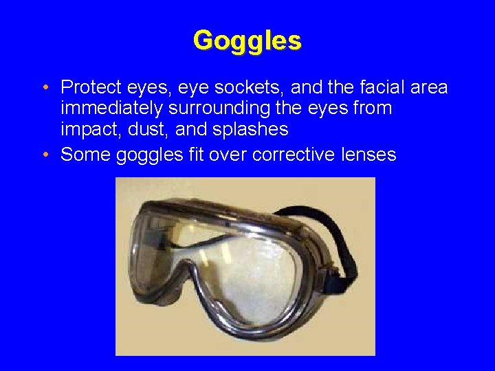 Goggles • Protect eyes, eye sockets, and the facial area immediately surrounding the eyes