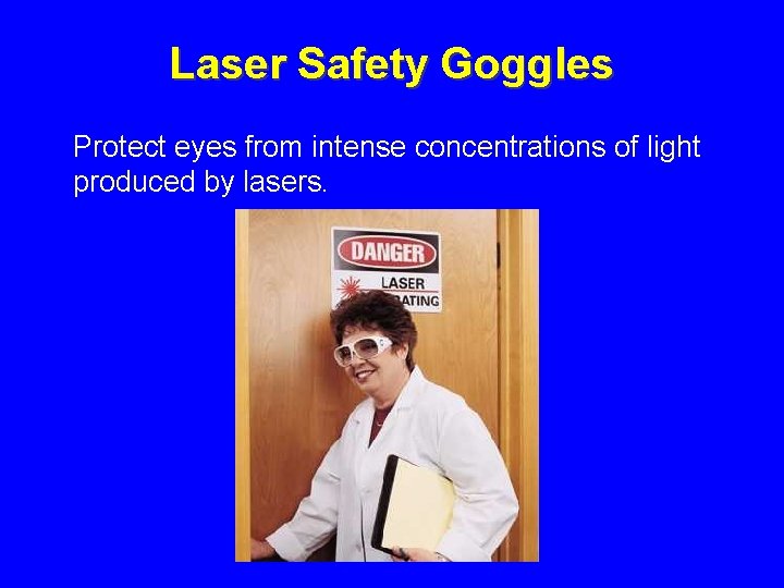 Laser Safety Goggles Protect eyes from intense concentrations of light produced by lasers. 