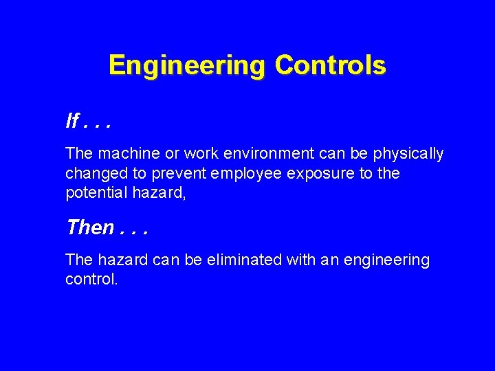 Engineering Controls If. . . The machine or work environment can be physically changed