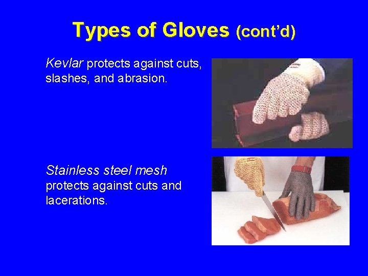 Types of Gloves (cont’d) Kevlar protects against cuts, slashes, and abrasion. Stainless steel mesh