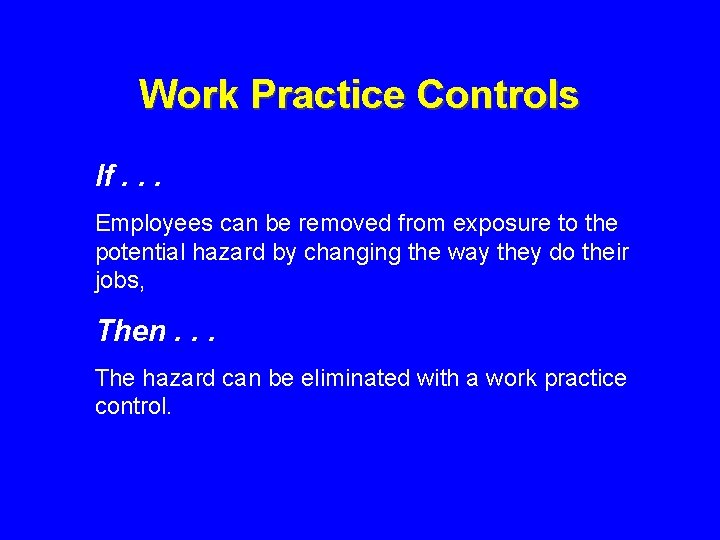 Work Practice Controls If. . . Employees can be removed from exposure to the