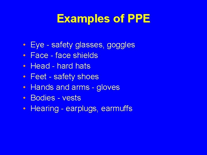 Examples of PPE • • Eye - safety glasses, goggles Face - face shields