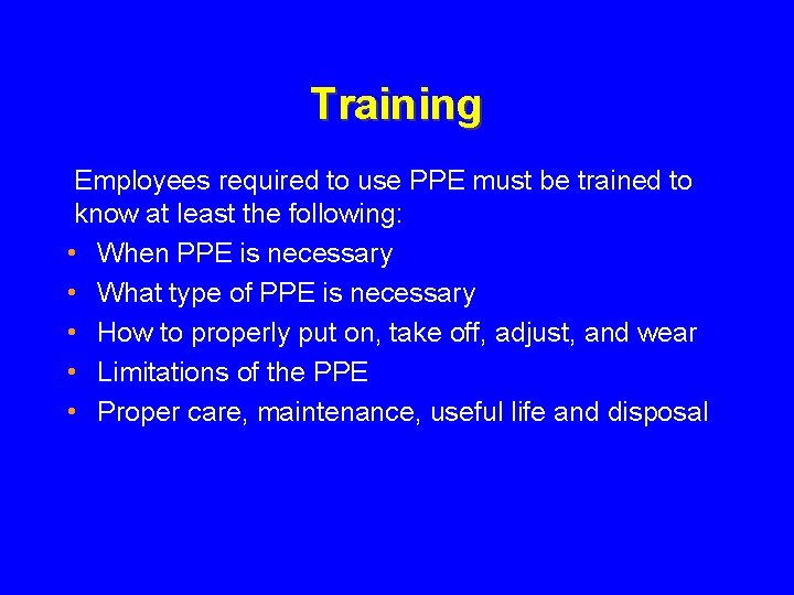 Training Employees required to use PPE must be trained to know at least the
