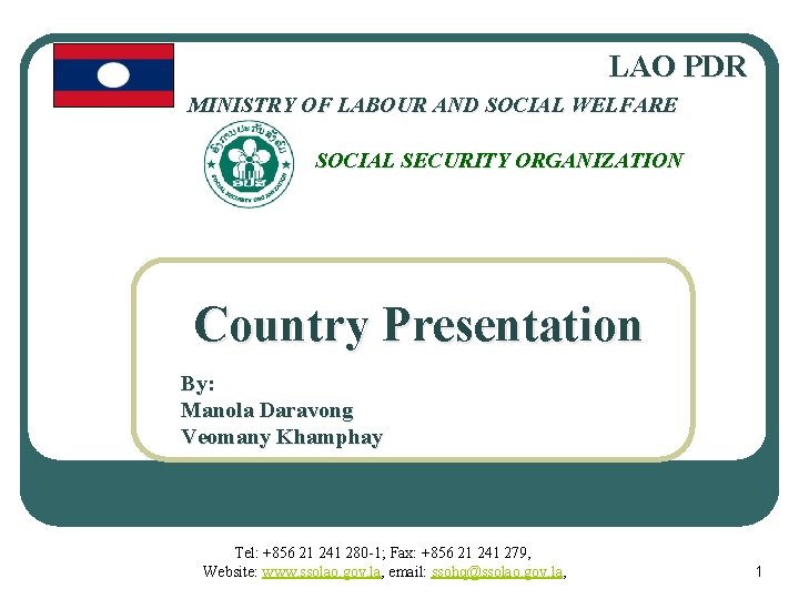 LAO PDR MINISTRY OF LABOUR AND SOCIAL WELFARE SOCIAL SECURITY ORGANIZATION Country Presentation By: