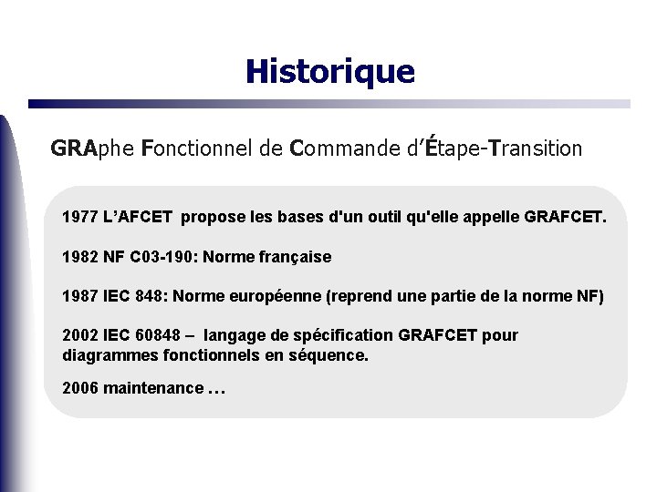 Historique GRAphe Fonctionnel de Commande d’Étape-Transition 1977 L’AFCET propose les bases d'un outil qu'elle