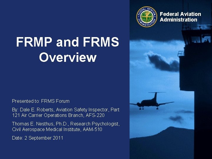 Federal Aviation Administration FRMP and FRMS Overview Presented to: FRMS Forum By: Dale E.