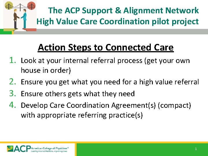 The ACP Support & Alignment Network High Value Care Coordination pilot project Action Steps The ACP Support & Alignment Network High Value Care Coordination pilot project Action Steps