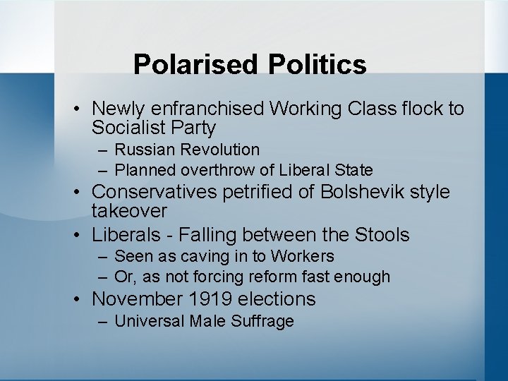 Polarised Politics • Newly enfranchised Working Class flock to Socialist Party – Russian Revolution