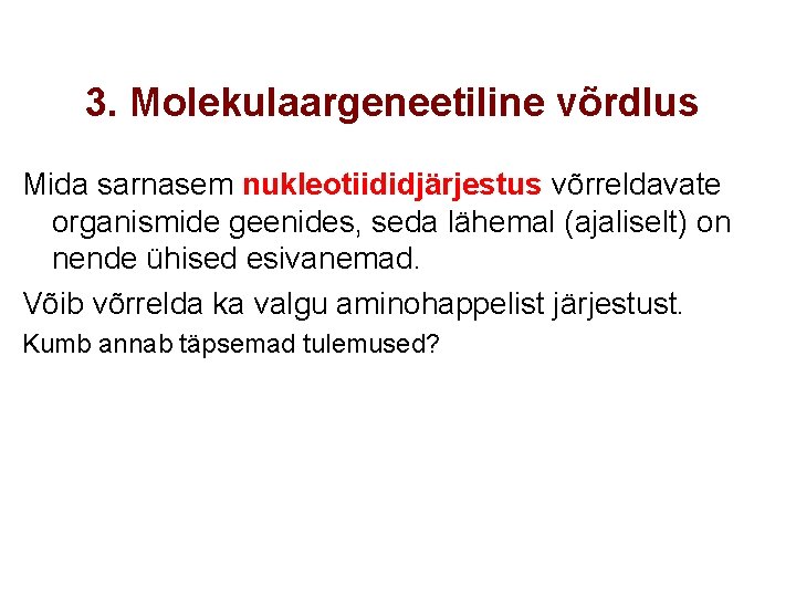 3. Molekulaargeneetiline võrdlus Mida sarnasem nukleotiididjärjestus võrreldavate organismide geenides, seda lähemal (ajaliselt) on nende