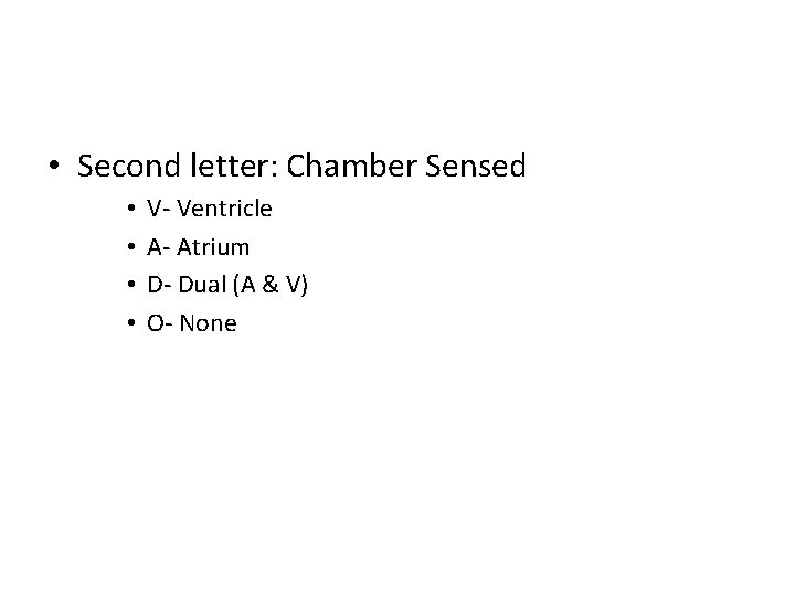  • Second letter: Chamber Sensed • • V- Ventricle A- Atrium D- Dual
