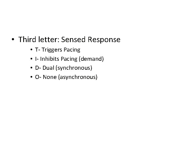  • Third letter: Sensed Response • • T- Triggers Pacing I- Inhibits Pacing