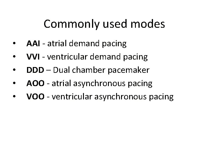 Commonly used modes • • • AAI - atrial demand pacing VVI - ventricular