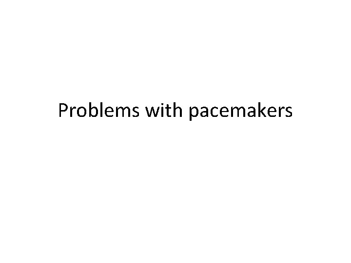 Problems with pacemakers 