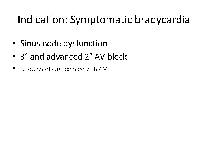 Indication: Symptomatic bradycardia • Sinus node dysfunction • 3° and advanced 2° AV block