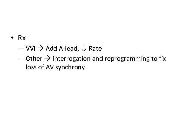  • Rx – VVI Add A-lead, ↓ Rate ↓ – Other interrogation and