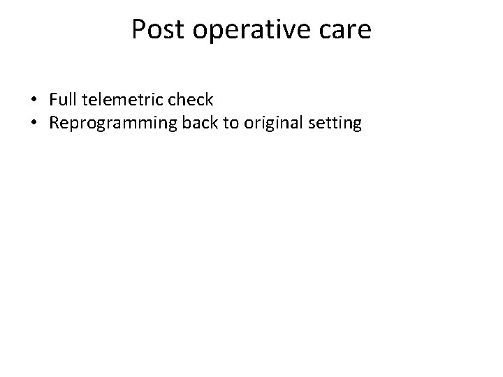 Post operative care • Full telemetric check • Reprogramming back to original setting 