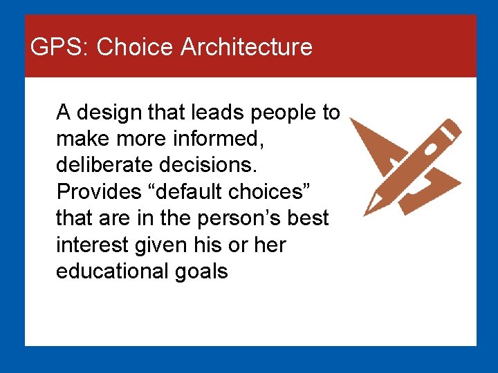 GPS: Choice Architecture A design that leads people to make more informed, deliberate decisions.