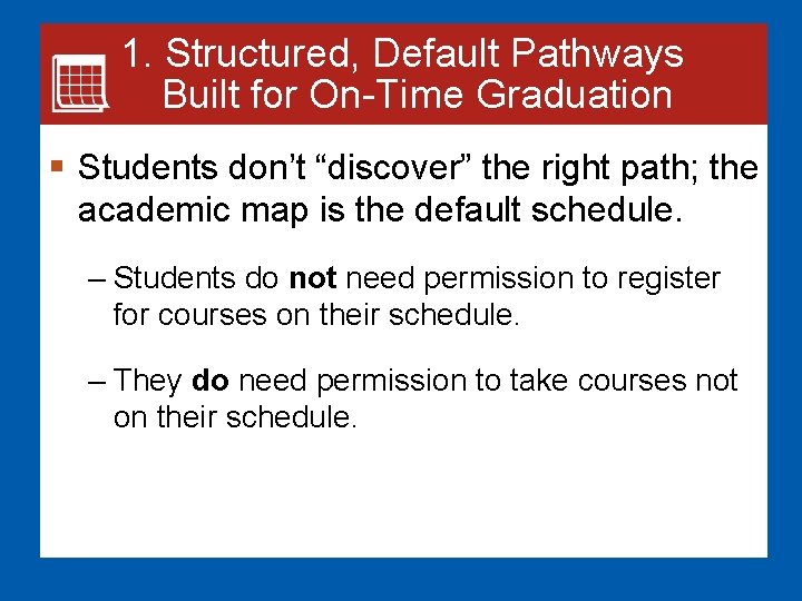 1. Structured, Default Pathways Built for On-Time Graduation § Students don’t “discover” the right