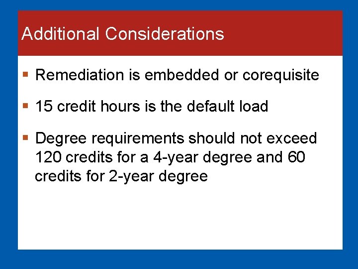 Additional Considerations § Remediation is embedded or corequisite § 15 credit hours is the