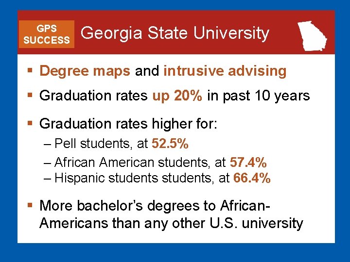 GPS SUCCESS Georgia State University § Degree maps and intrusive advising § Graduation rates