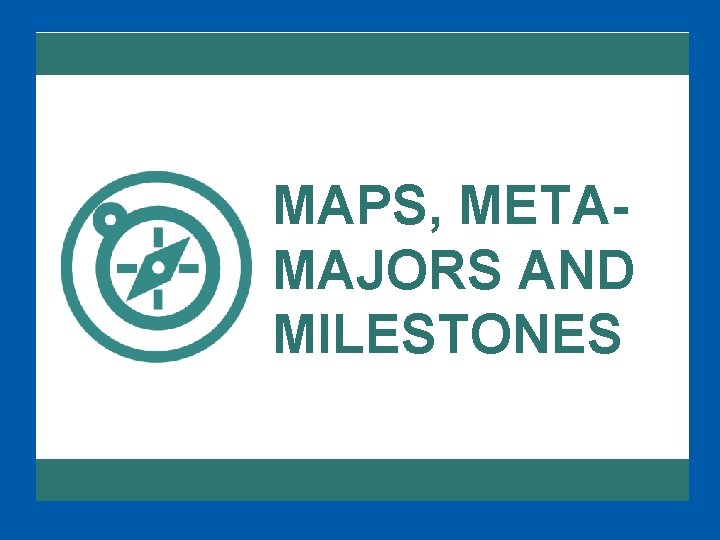 MAPS, METAMAJORS AND MILESTONES 