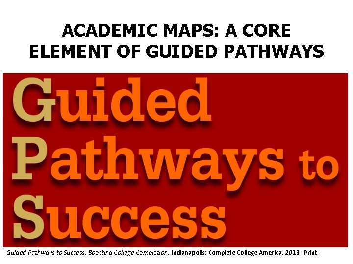 ACADEMIC MAPS: A CORE ELEMENT OF GUIDED PATHWAYS Guided Pathways to Success: Boosting College