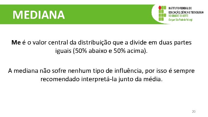 MEDIANA Me é o valor central da distribuição que a divide em duas partes