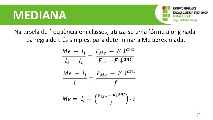 MEDIANA Na tabela de frequência em classes, utiliza-se uma fórmula originada da regra de