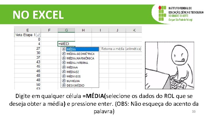 NO EXCEL Digite em qualquer célula =MÉDIA(selecione os dados do ROL que se deseja