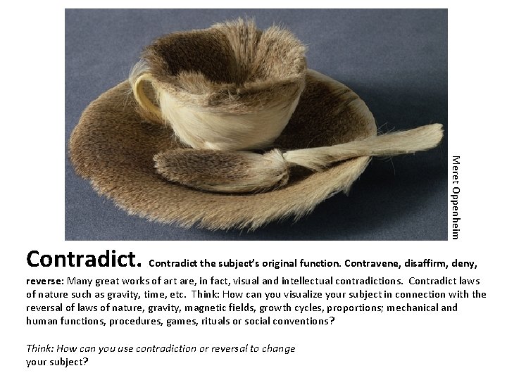 Meret Oppenheim Contradict the subject’s original function. Contravene, disaffirm, deny, reverse: Many great works