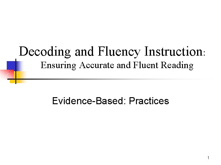 Decoding and Fluency Instruction: Ensuring Accurate and Fluent Reading Evidence-Based: Practices 1 