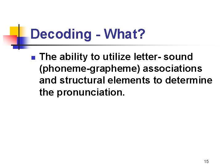 Decoding - What? n The ability to utilize letter- sound (phoneme-grapheme) associations and structural