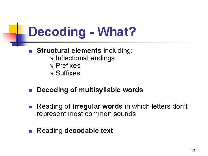 Decoding - What? n n Structural elements including: √ Inflectional endings √ Prefixes √