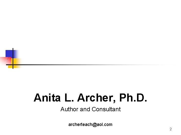 Anita L. Archer, Ph. D. Author and Consultant archerteach@aol. com 2 