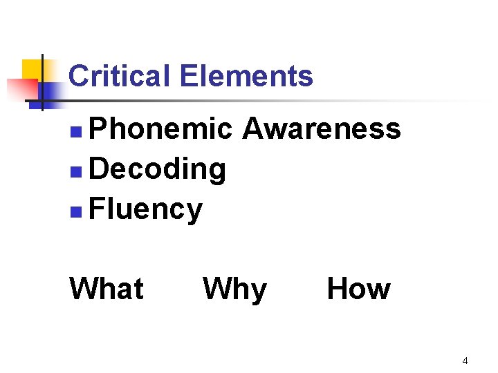 Critical Elements Phonemic Awareness n Decoding n Fluency n What Why How 4 