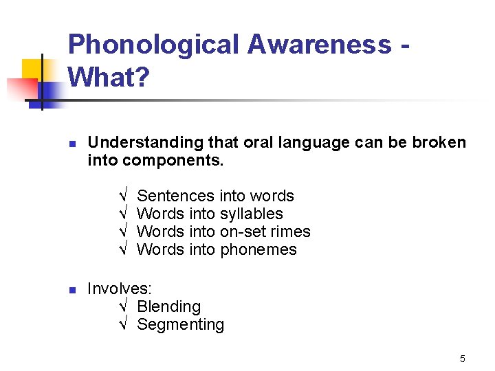 Phonological Awareness What? n Understanding that oral language can be broken into components. √