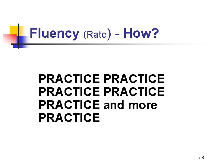 Fluency (Rate) - How? PRACTICE PRACTICE and more PRACTICE 58 