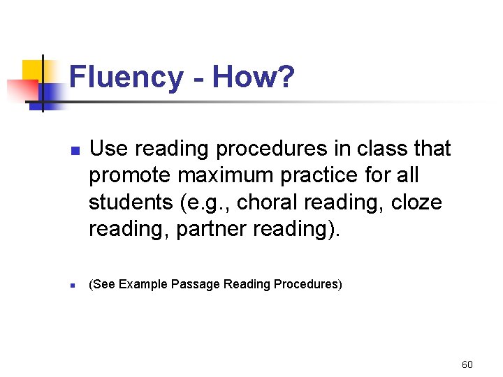 Fluency - How? n n Use reading procedures in class that promote maximum practice