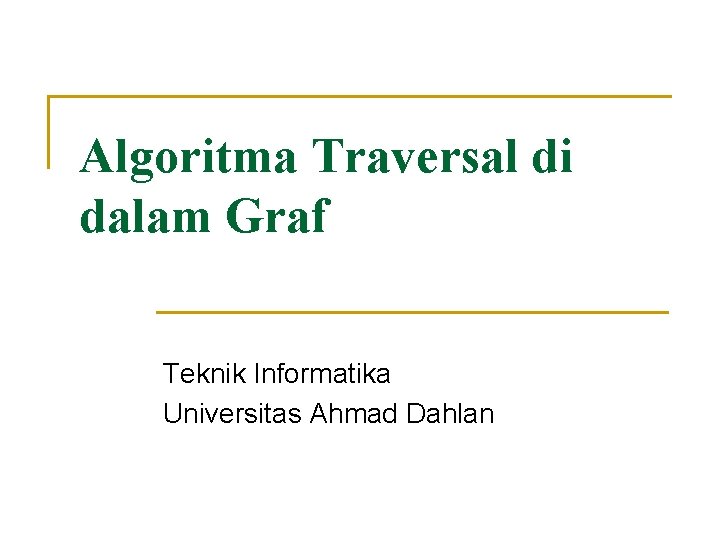 Algoritma Traversal di dalam Graf Teknik Informatika Universitas Ahmad Dahlan 