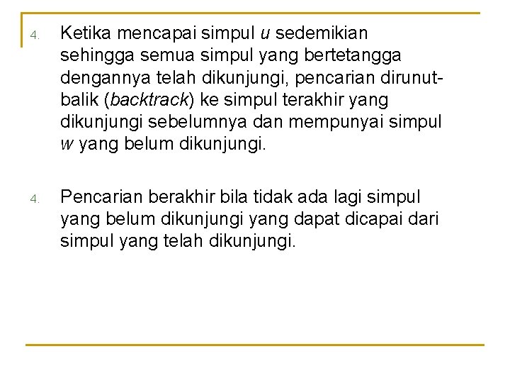 4. Ketika mencapai simpul u sedemikian sehingga semua simpul yang bertetangga dengannya telah dikunjungi,