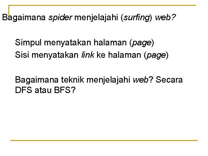Bagaimana spider menjelajahi (surfing) web? Simpul menyatakan halaman (page) Sisi menyatakan link ke halaman