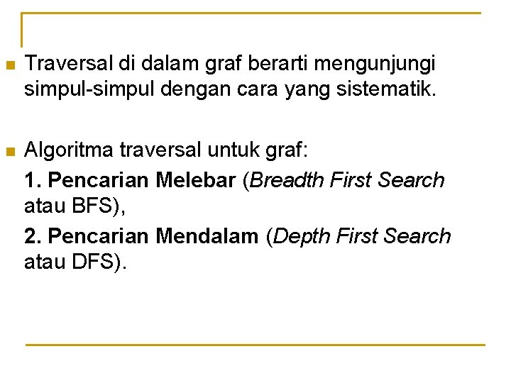 n Traversal di dalam graf berarti mengunjungi simpul-simpul dengan cara yang sistematik. n Algoritma