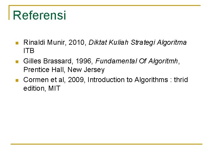 Referensi n n n Rinaldi Munir, 2010, Diktat Kuliah Strategi Algoritma ITB Gilles Brassard,