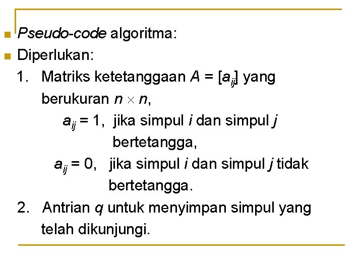 n n Pseudo-code algoritma: Diperlukan: 1. Matriks ketetanggaan A = [aij] yang berukuran n